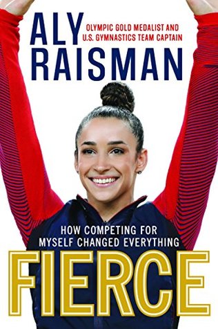 Fierce: How Competing for Myself Changed Everything, book cover. Aly Raisman, a young adult woman with brown hair in a bun on top of her head and a blue and red jersey raises her hands above her head. 